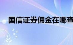 国信证券佣金在哪查询（国信证券 佣金）