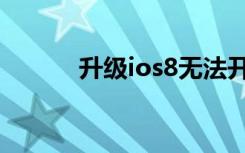 升级ios8无法开机（升级ios8）