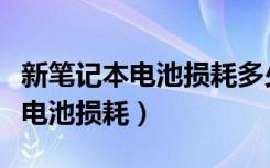 新笔记本电池损耗多少正常是新机（新笔记本电池损耗）