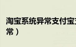 淘宝系统异常支付宝支付未成功（淘宝系统异常）