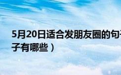 5月20日适合发朋友圈的句子（5月20日适合发朋友圈的句子有哪些）