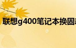 联想g400笔记本换固态（联想g400笔记本）