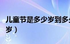 儿童节是多少岁到多少岁（儿童节是几岁到几岁）