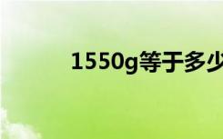 1550g等于多少斤（1550010）