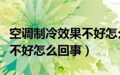 空调制冷效果不好怎么回事儿（空调制冷效果不好怎么回事）