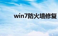 win7防火墙修复（win7关防火墙）