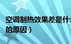 空调制热效果差是什么情况（空调制热效果差的原因）