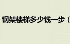 钢架楼梯多少钱一步（钢架楼梯多少钱一步）