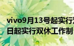 vivo9月13号起实行双休工作制（vivo9月13日起实行双休工作制）