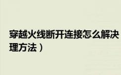 穿越火线断开连接怎么解决（玩穿越火线的时候断开连接处理方法）