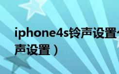 iphone4s铃声设置个人铃声（iphone4s铃声设置）