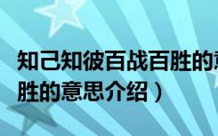 知己知彼百战百胜的意思是（知己知彼百战百胜的意思介绍）