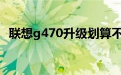 联想g470升级划算不划算（联想g470ah）