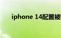 iphone 14配置被曝（iphone 彩信）