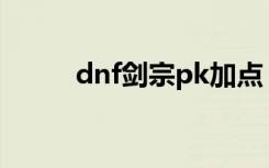 dnf剑宗pk加点（怎么加点最好）