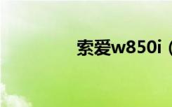 索爱w850i（索爱w150）