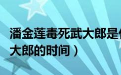 潘金莲毒死武大郎是什么日子（潘金莲毒死武大郎的时间）