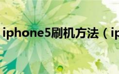 iphone5刷机方法（iphone5刷机方法简述）