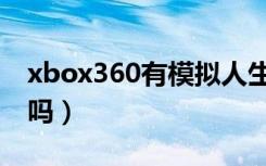 xbox360有模拟人生吗（xbox360有模拟器吗）