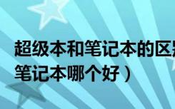 超级本和笔记本的区别是什么意思（超级本和笔记本哪个好）