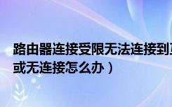 路由器连接受限无法连接到互联网（路由器本地连接受限制或无连接怎么办）