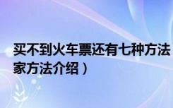 买不到火车票还有七种方法（买不到火车票还有七种方法回家方法介绍）