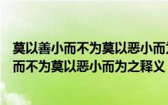 莫以善小而不为莫以恶小而为之这句名言的意思（莫以善小而不为莫以恶小而为之释义）