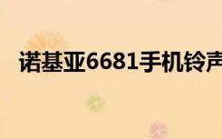 诺基亚6681手机铃声（诺基亚6681手机）