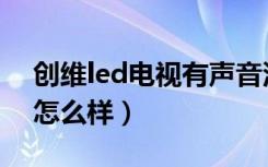 创维led电视有声音没有图像（创维led电视怎么样）