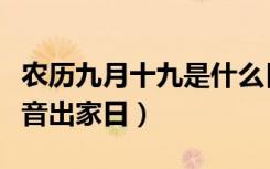 农历九月十九是什么日子（农历九月十九是观音出家日）