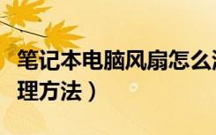 笔记本电脑风扇怎么清理（笔记本电脑风扇清理方法）