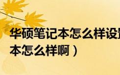 华硕笔记本怎么样设置可以更流畅（华硕笔记本怎么样啊）