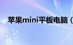 苹果mini平板电脑（苹果mini平板电脑）