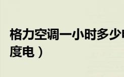 格力空调一小时多少电（格力空调一小时多少度电）