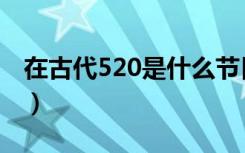 在古代520是什么节日（古代520有什么意义）