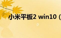 小米平板2 win10（小米平板2 win10）