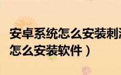 安卓系统怎么安装刺激战场国际版（安卓系统怎么安装软件）