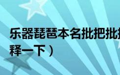 乐器琵琶本名批把批把一词来源于（给大家解释一下）