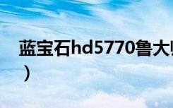 蓝宝石hd5770鲁大师跑分（蓝宝石hd5770）