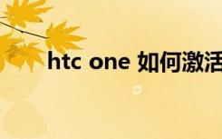 htc one 如何激活（htc one root）