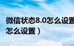 微信状态8.0怎么设置视频（微信8 0状态视频怎么设置）