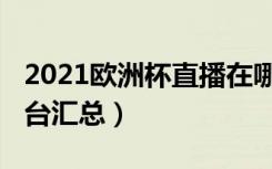 2021欧洲杯直播在哪看（欧洲杯2021直播平台汇总）