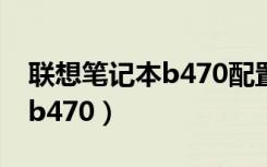 联想笔记本b470配置参数价格（联想笔记本b470）