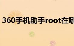 360手机助手root在哪（360手机助手root）