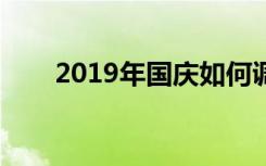 2019年国庆如何调休（应该怎么做）