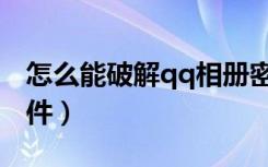 怎么能破解qq相册密码（qq相册密码破解软件）