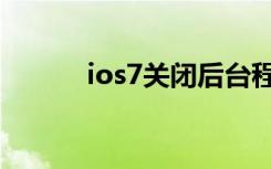 ios7关闭后台程序（ios7发布）