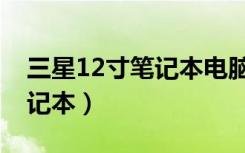 三星12寸笔记本电脑增加内存（三星12寸笔记本）