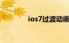 ios7过渡动画（ios7 越狱）