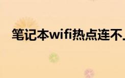 笔记本wifi热点连不上（笔记本wifi热点）